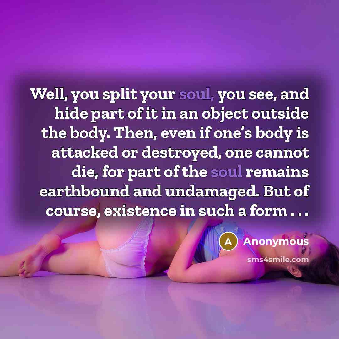 “Well, you split your soul, you see, and hide part…” quote by Anonymous