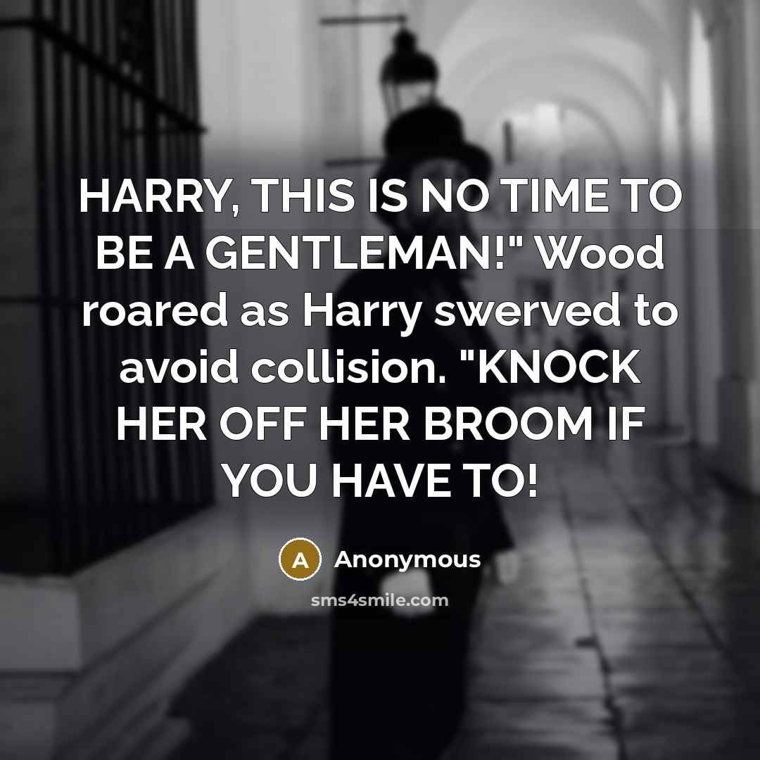 “HARRY, THIS IS NO TIME TO BE A GENTLEMAN!" Wood…” quote by Anonymous
