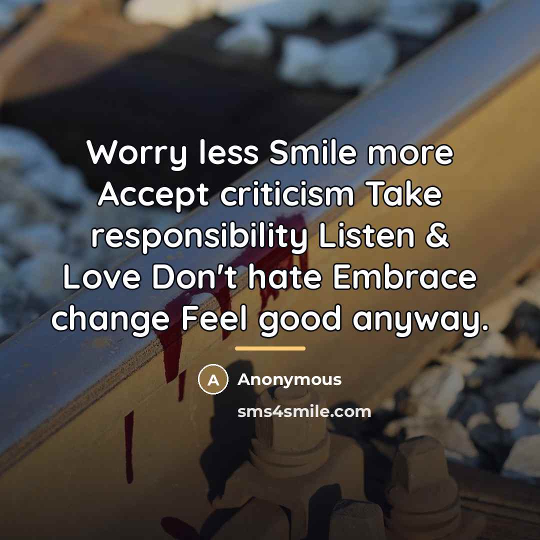 “Worry less Smile more Accept criticism Take responsibility Listen &…” quote by Anonymous