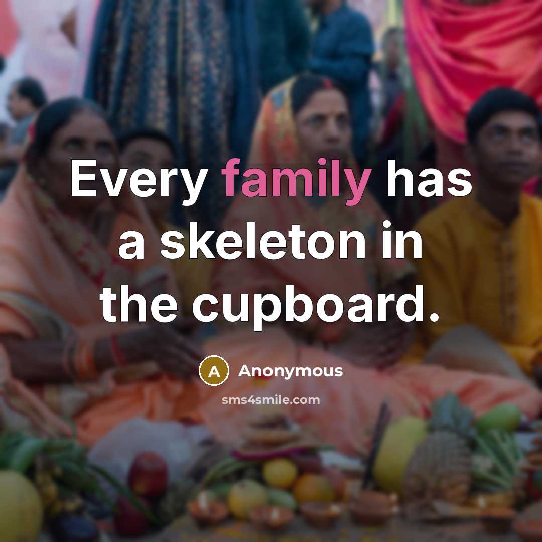 “Every family has a skeleton in the cupboard.…” quote by Anonymous
