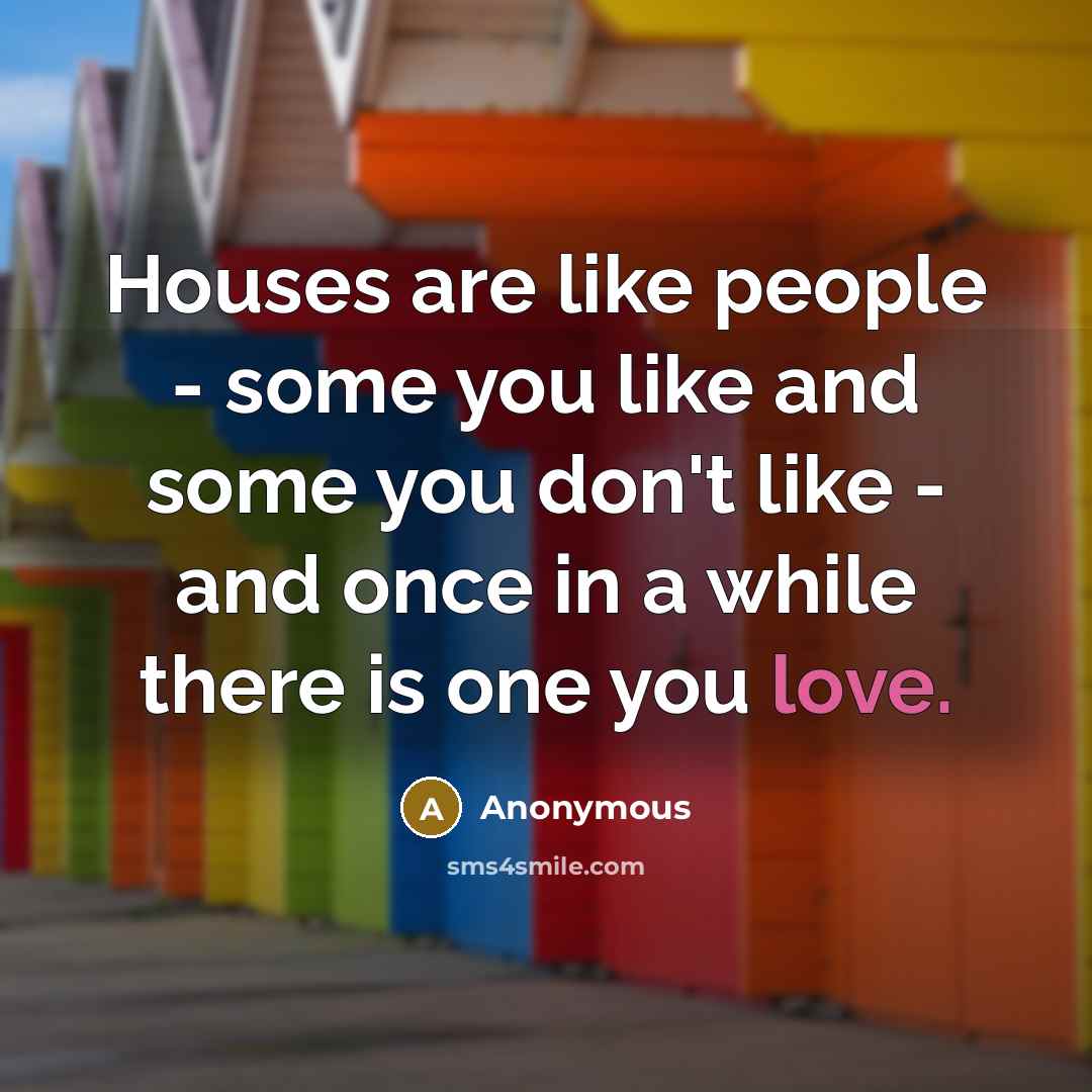 “Houses are like people - some you like and some…” quote by Anonymous