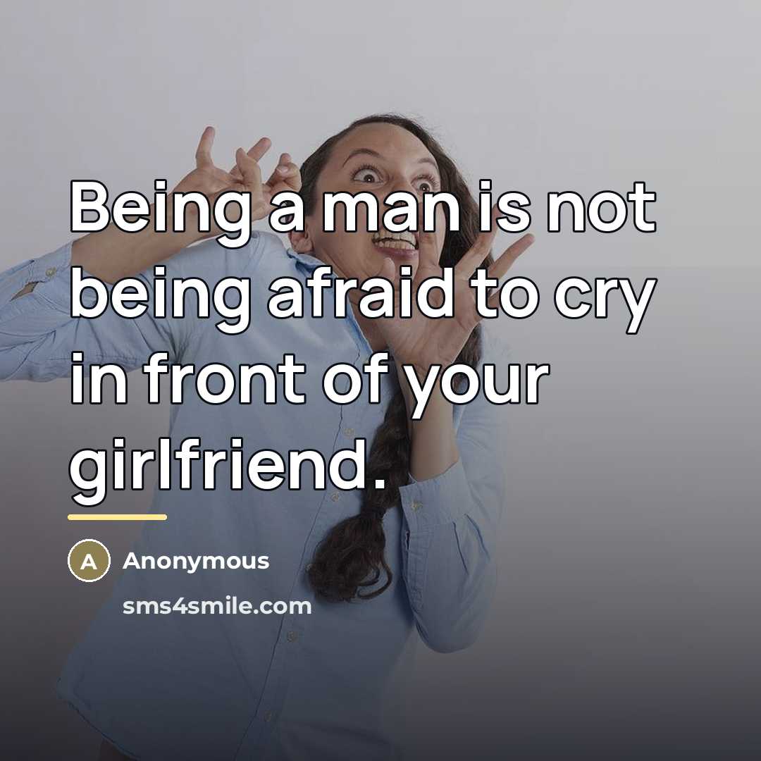 “Being a man is not being afraid to cry in…” quote by Anonymous