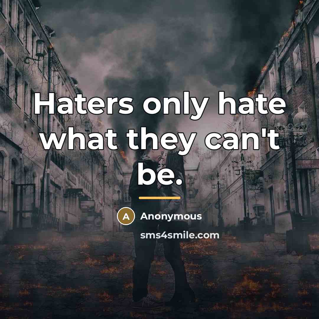“Haters only hate what they can't be.…” quote by Anonymous