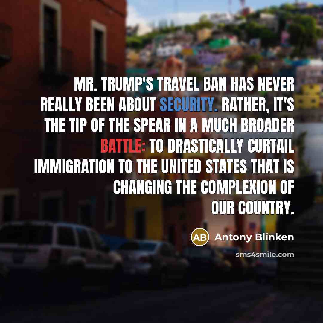 “Mr. Trump's travel ban has never really been about security.…” quote by Antony Blinken