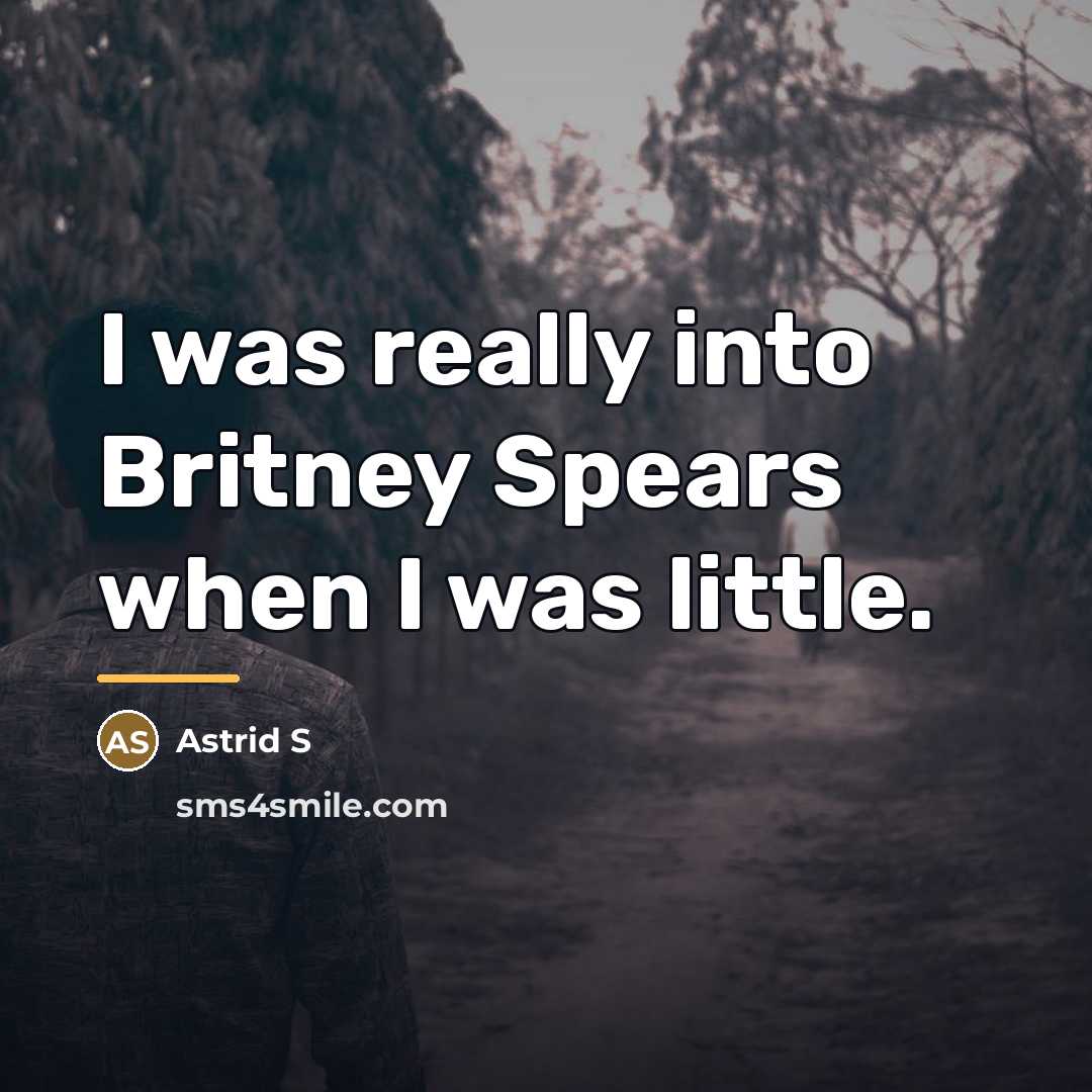 “I was really into Britney Spears when I was little.…” quote by Astrid S