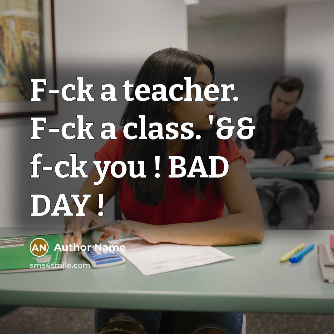 “F-ck a teacher. F-ck a class. '&& f-ck you !…” quote by Author Name