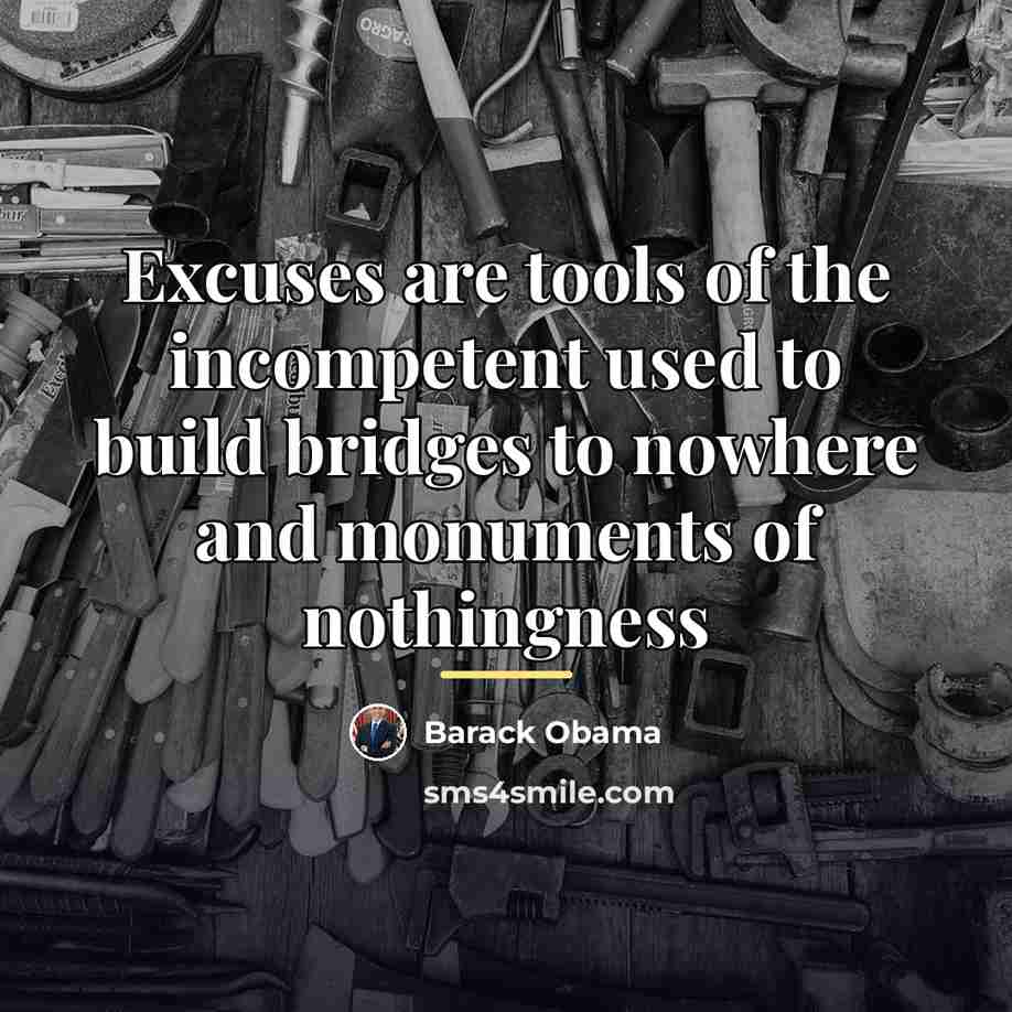“Excuses are tools of the incompetent used to build bridges…” quote by Barack Obama