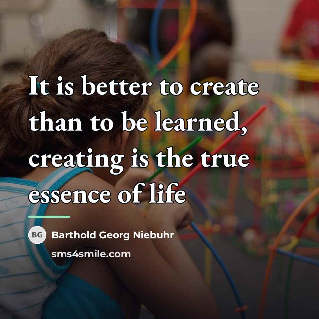 “It is better to create than to be learned, creating…” quote by Barthold Georg Niebuhr