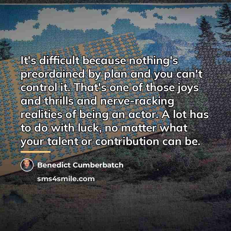 “It's difficult because nothing's preordained by plan and you can't…” quote by Benedict Cumberbatch