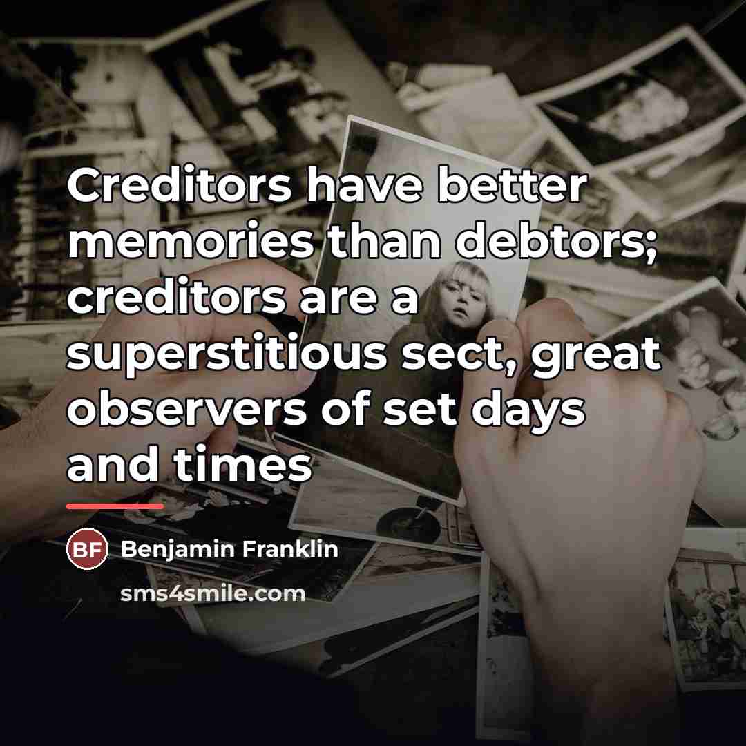 “Creditors have better memories than debtors; creditors are a superstitious…” quote by Benjamin Franklin