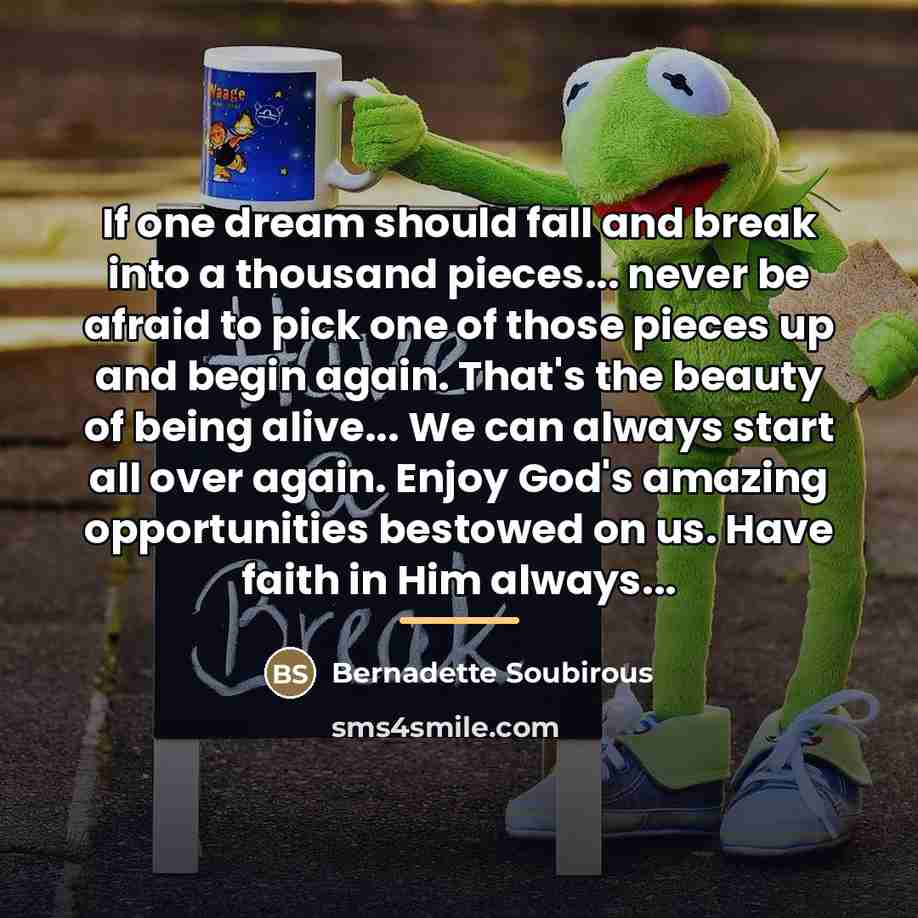 “If one dream should fall and break into a thousand…” quote by Bernadette Soubirous