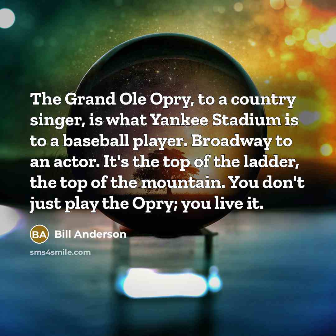 “The Grand Ole Opry, to a country singer, is what…” quote by Bill Anderson