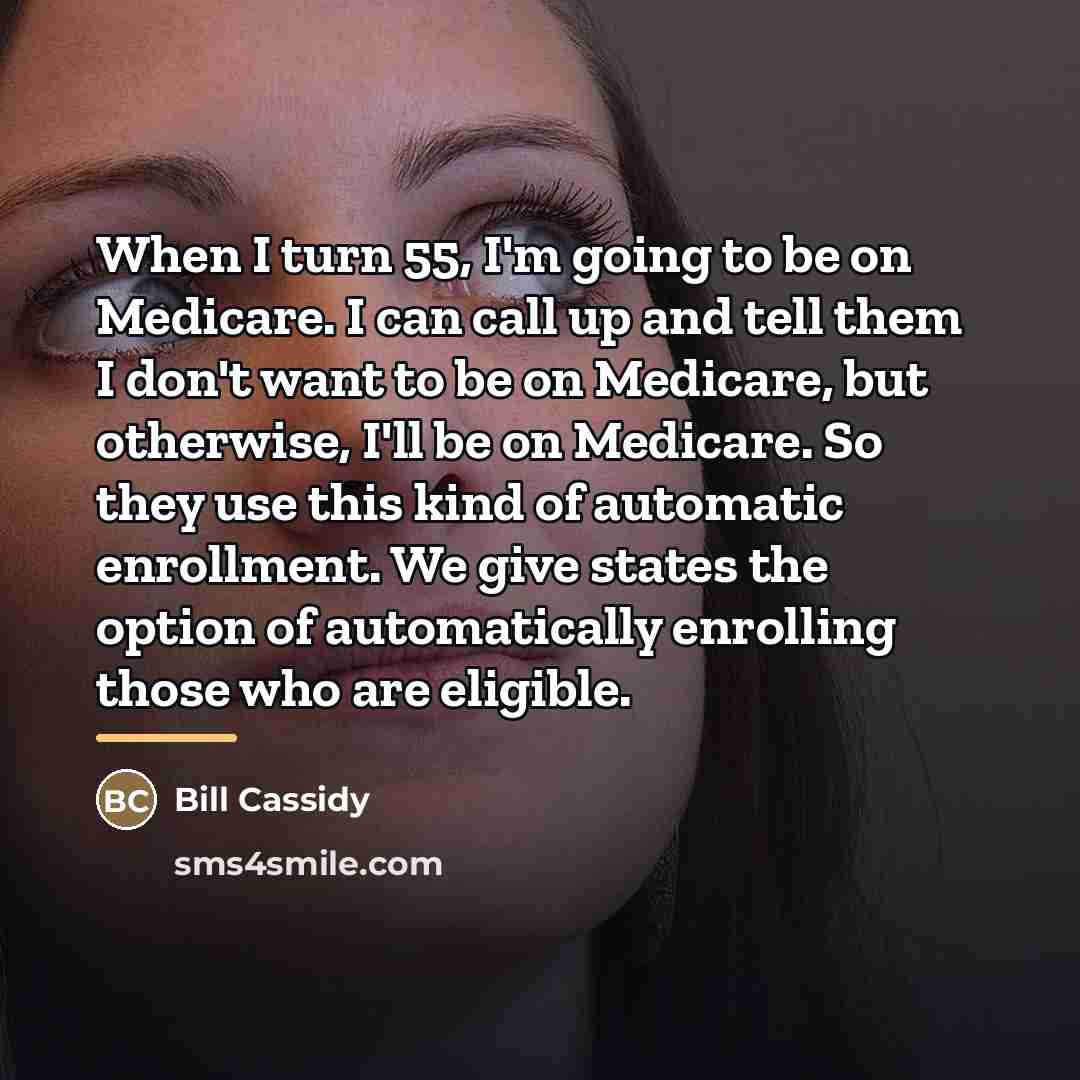 “When I turn 55, I'm going to be on Medicare.…” quote by Bill Cassidy