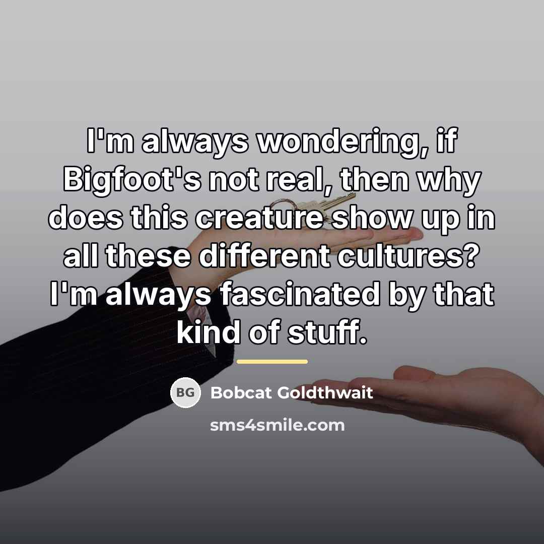“I'm always wondering, if Bigfoot's not real, then why does…” quote by Bobcat Goldthwait