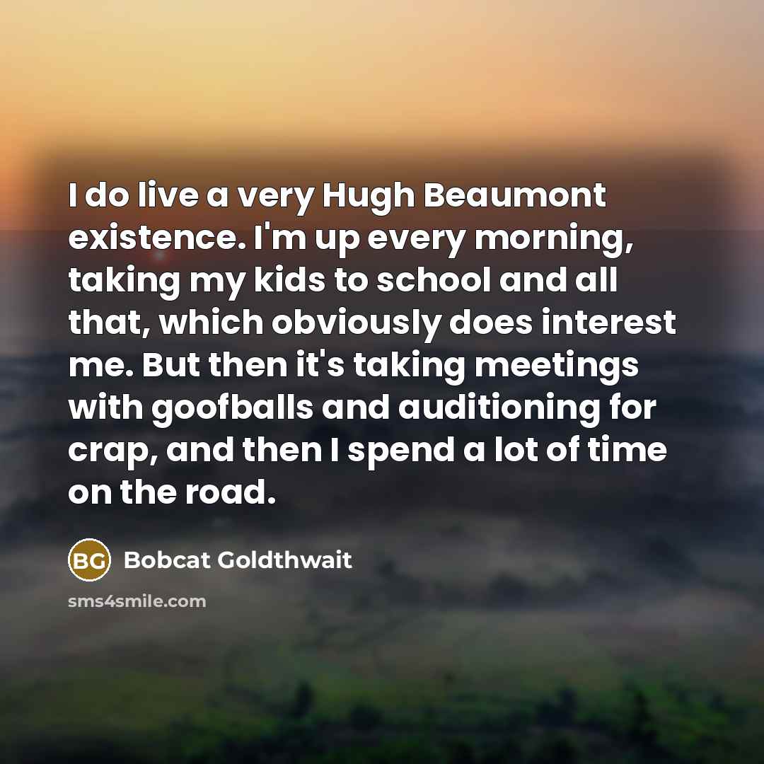 “I do live a very Hugh Beaumont existence. I'm up…” quote by Bobcat Goldthwait