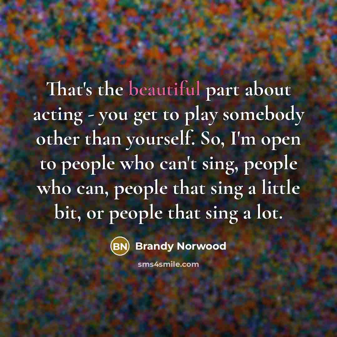 “That's the beautiful part about acting - you get to…” quote by Brandy Norwood