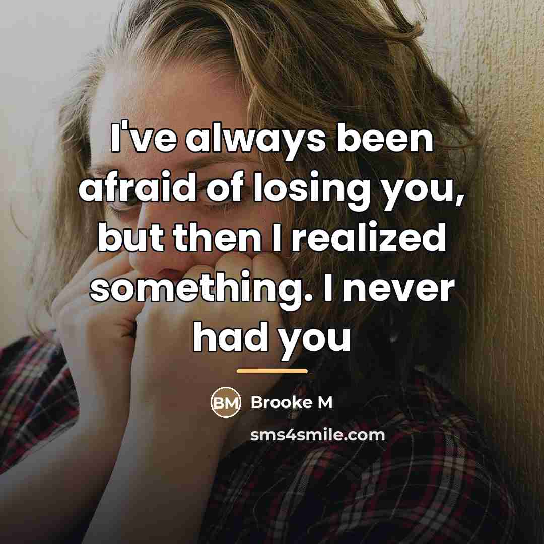 “I've always been afraid of losing you, but then I…” quote by Brooke M