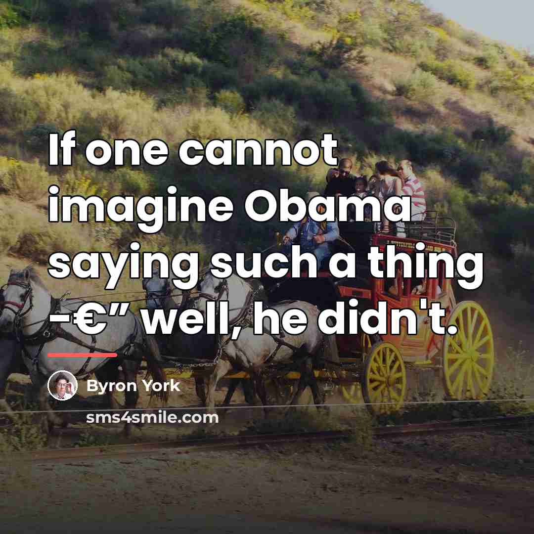“If one cannot imagine Obama saying such a thing -€”…” quote by Byron York