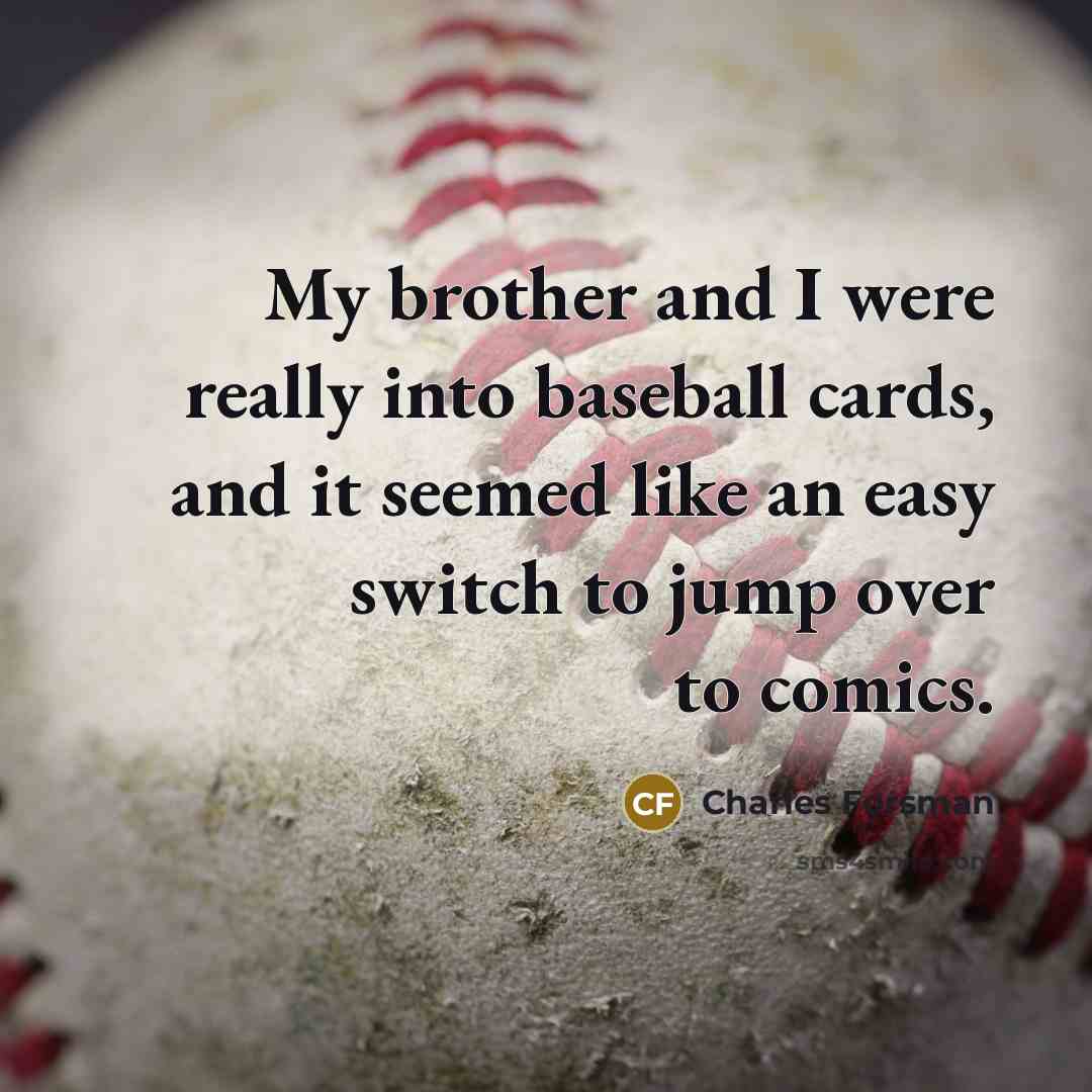 “My brother and I were really into baseball cards, and…” quote by Charles Forsman