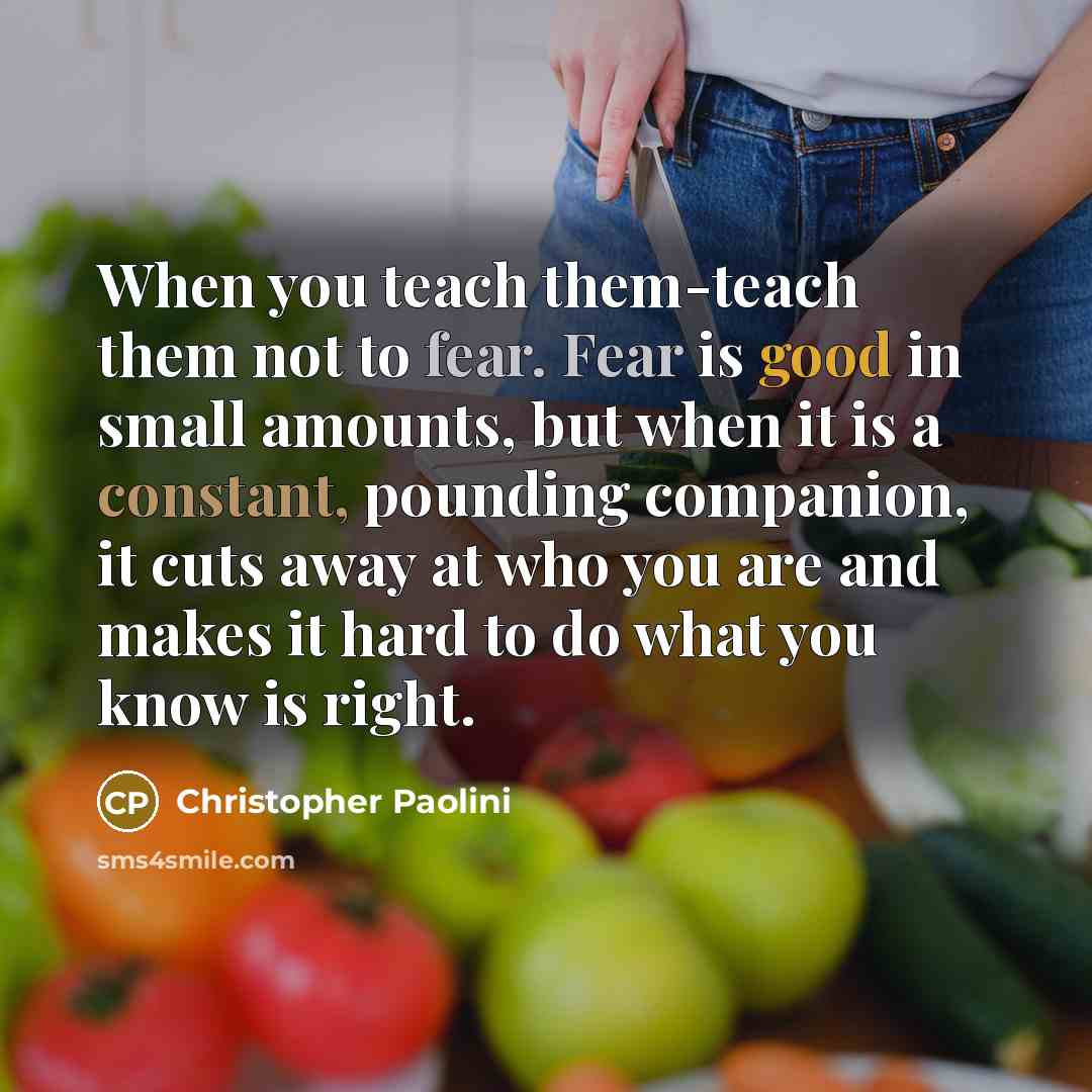 “When you teach them-teach them not to fear. Fear is…” quote by Christopher Paolini