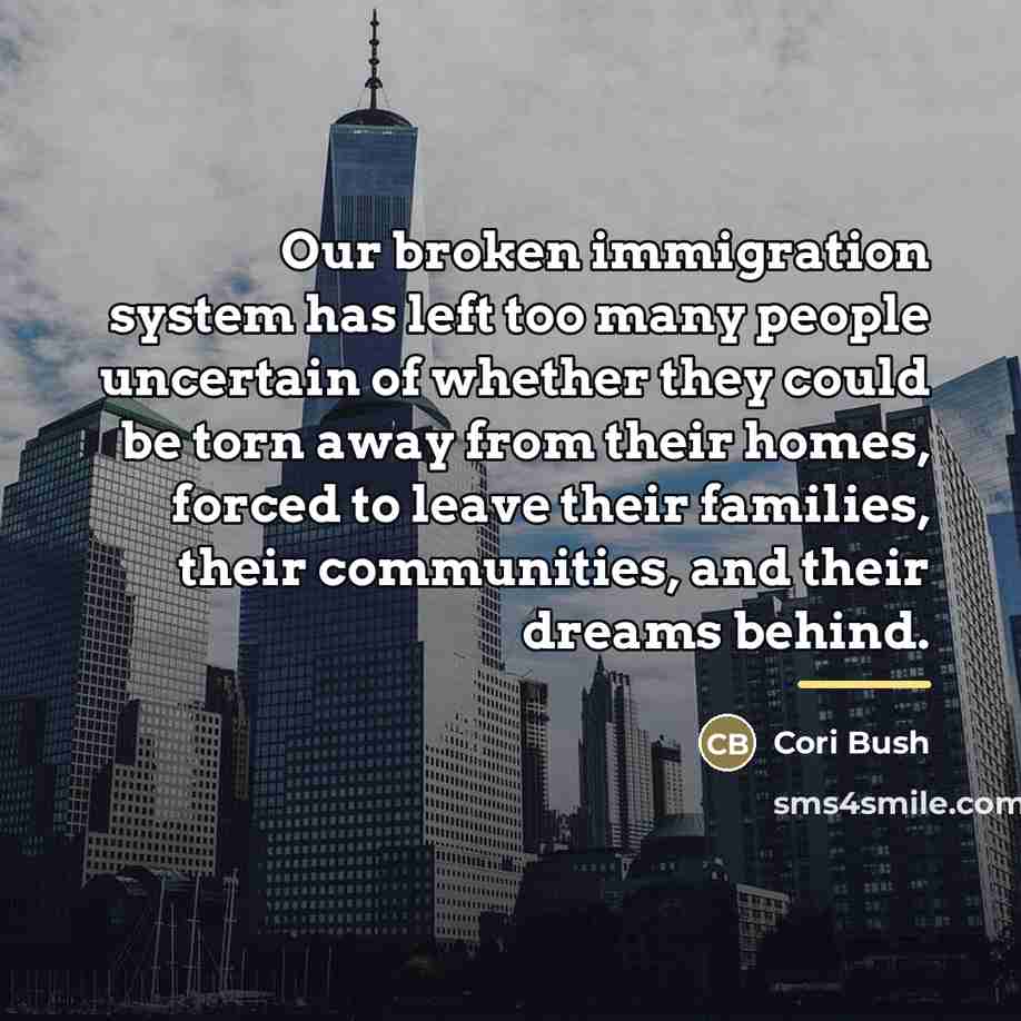 “Our broken immigration system has left too many people uncertain…” quote by Cori Bush