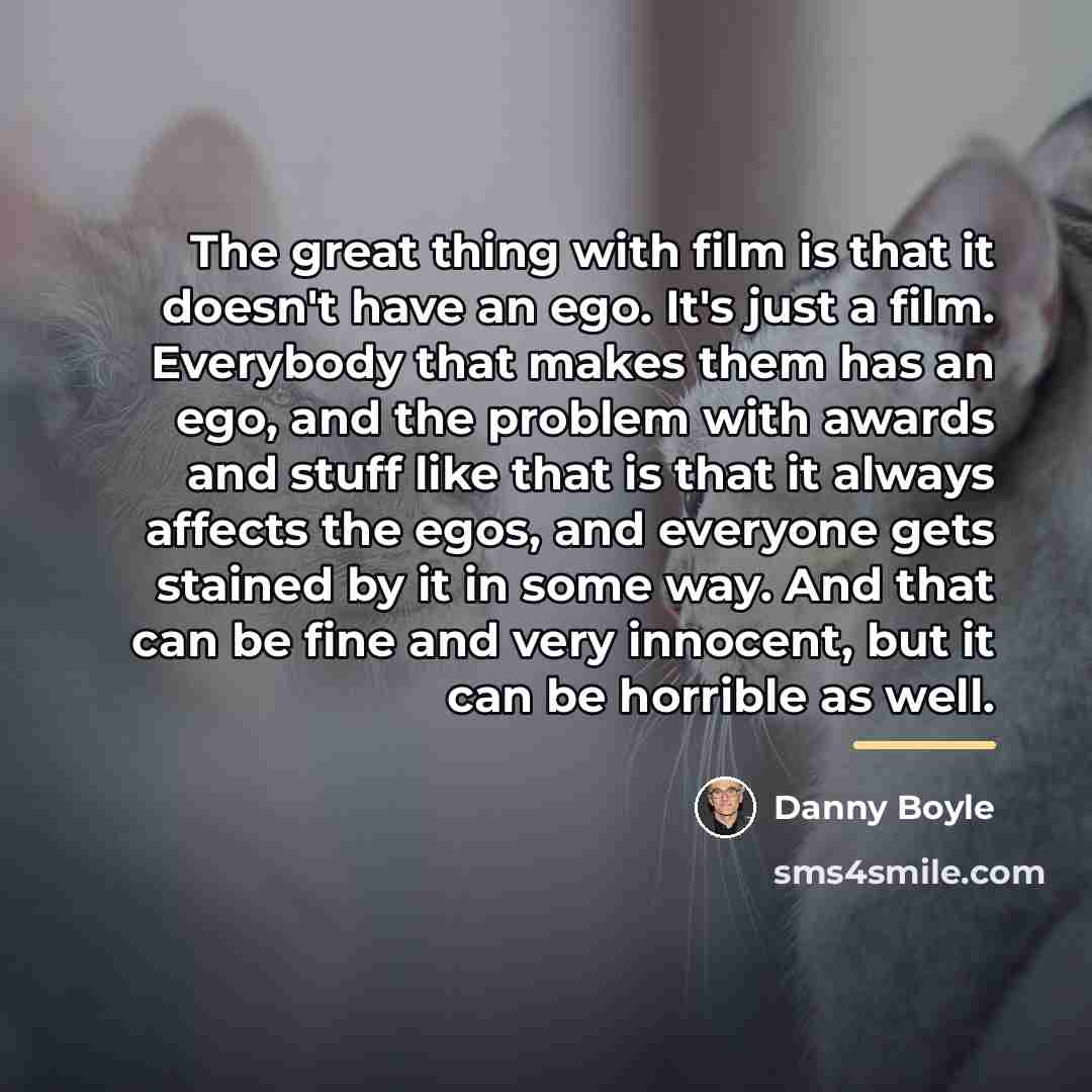 “The great thing with film is that it doesn't have…” quote by Danny Boyle