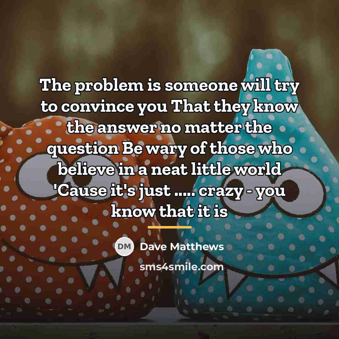 “The problem is someone will try to convince you That…” quote by Dave Matthews