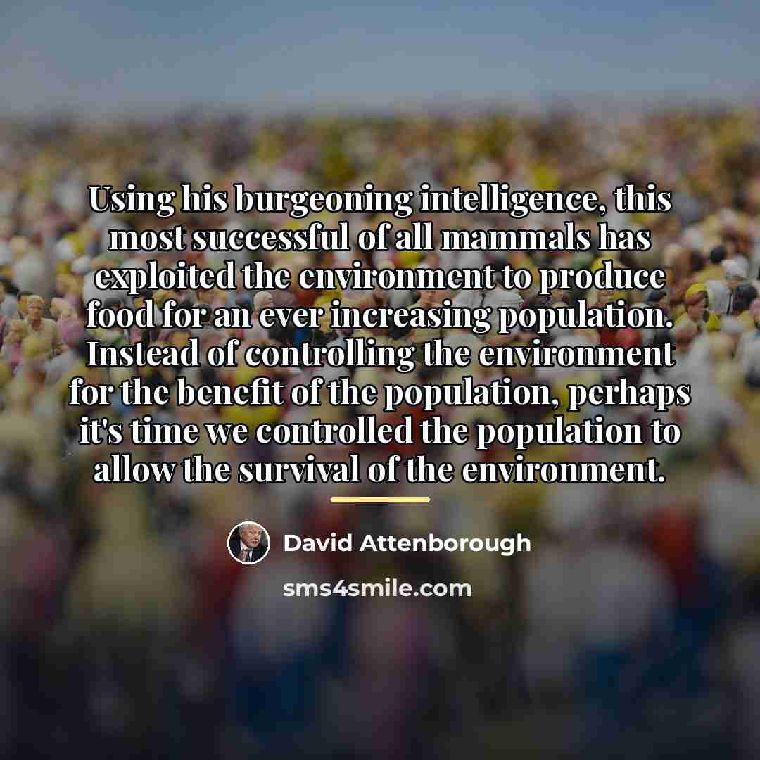“Using his burgeoning intelligence, this most successful of all mammals…” quote by David Attenborough