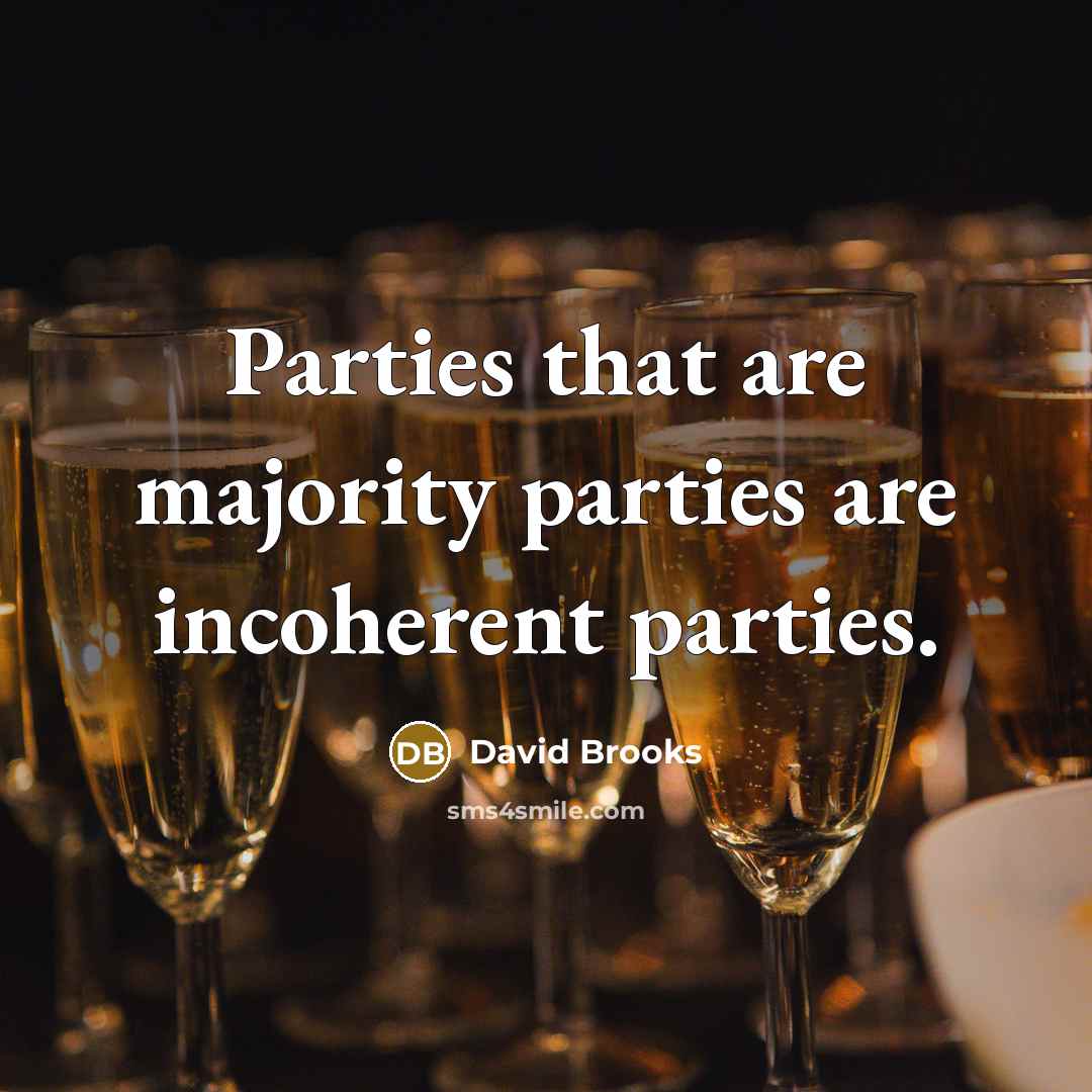 “Parties that are majority parties are incoherent parties.…” quote by David Brooks
