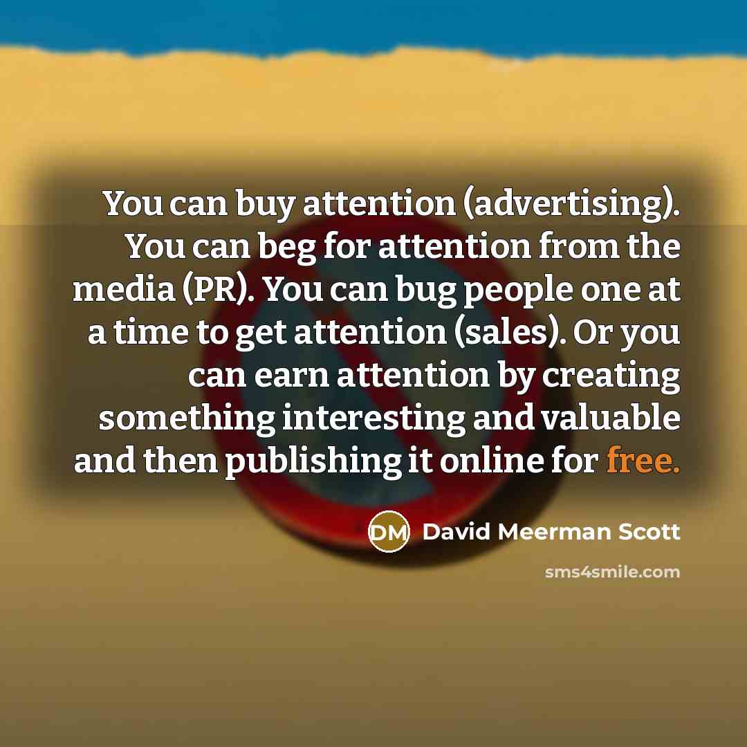 “You can buy attention (advertising). You can beg for attention…” quote by David Meerman Scott