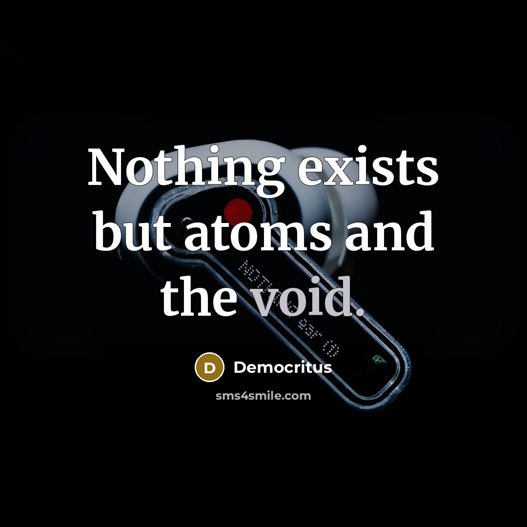 “Nothing exists but atoms and the void.…” quote by Democritus