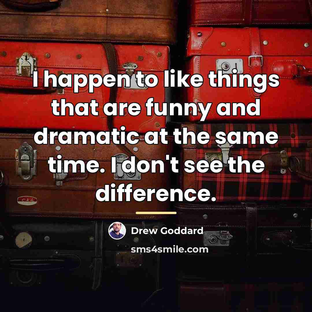 “I happen to like things that are funny and dramatic…” quote by Drew Goddard