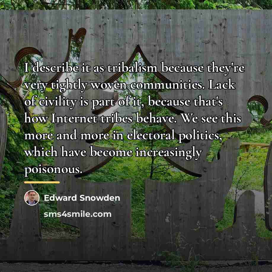 “I describe it as tribalism because they're very tightly woven…” quote by Edward Snowden