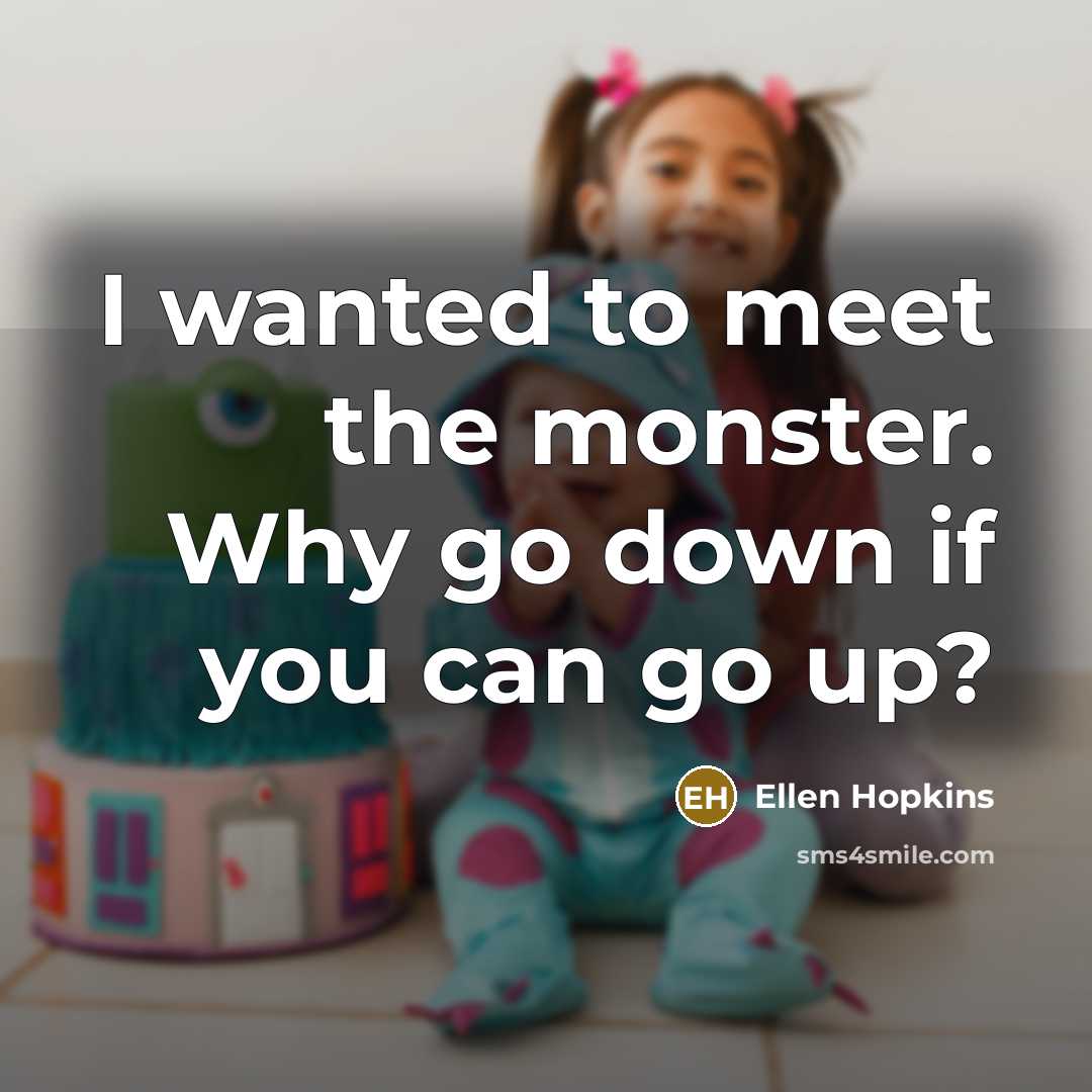 “I wanted to meet the monster. Why go down if…” quote by Ellen Hopkins