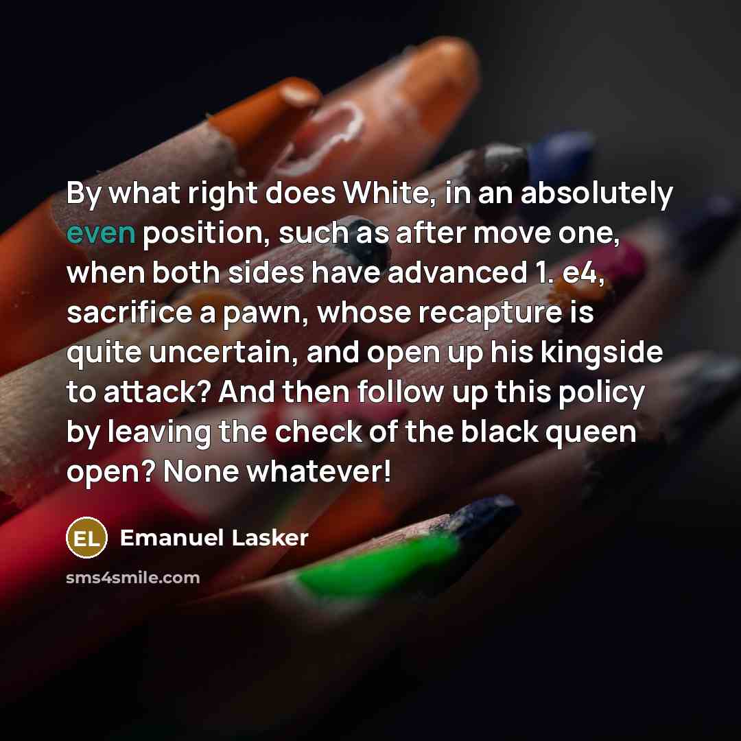 “By what right does White, in an absolutely even position,…” quote by Emanuel Lasker