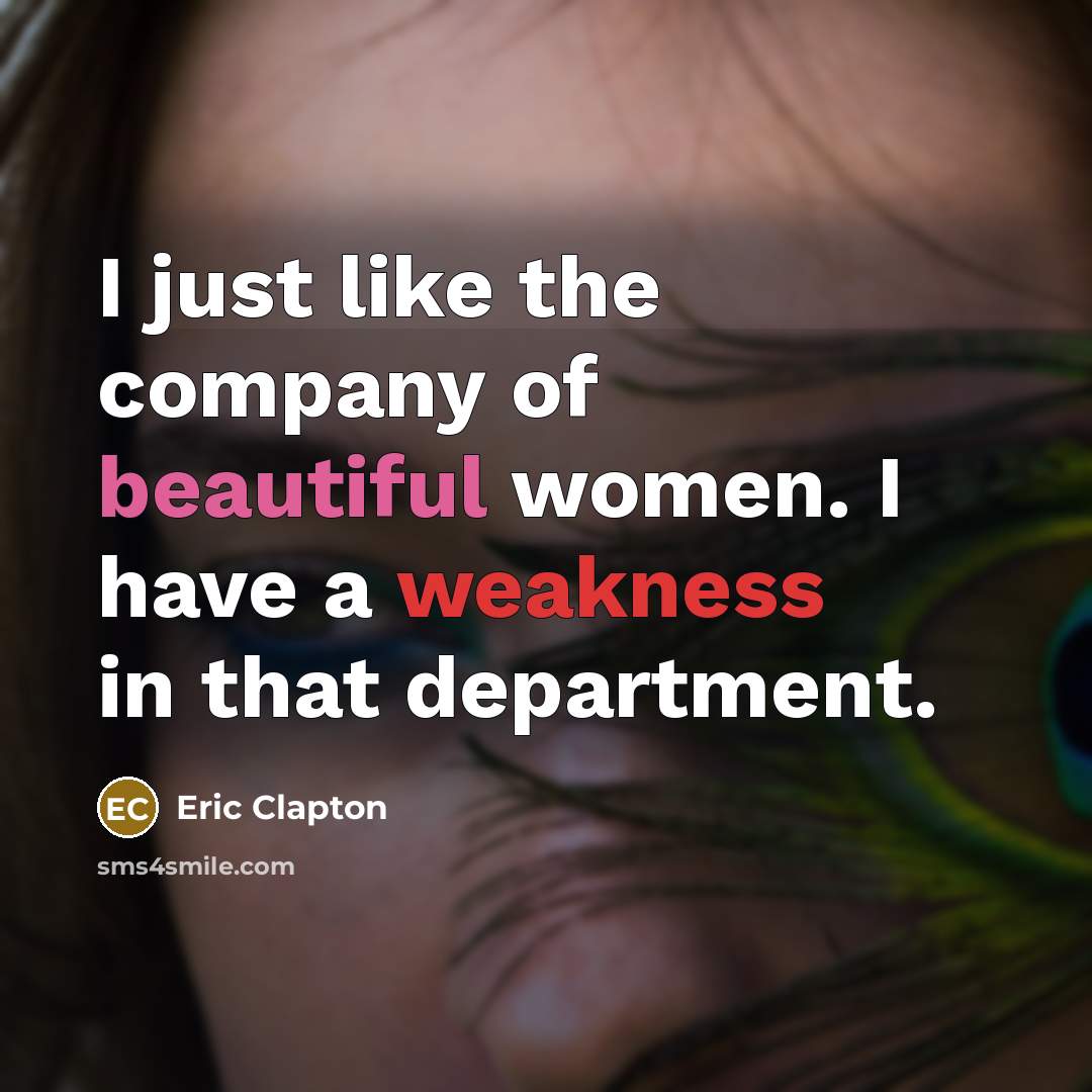 “I just like the company of beautiful women. I have…” quote by Eric Clapton