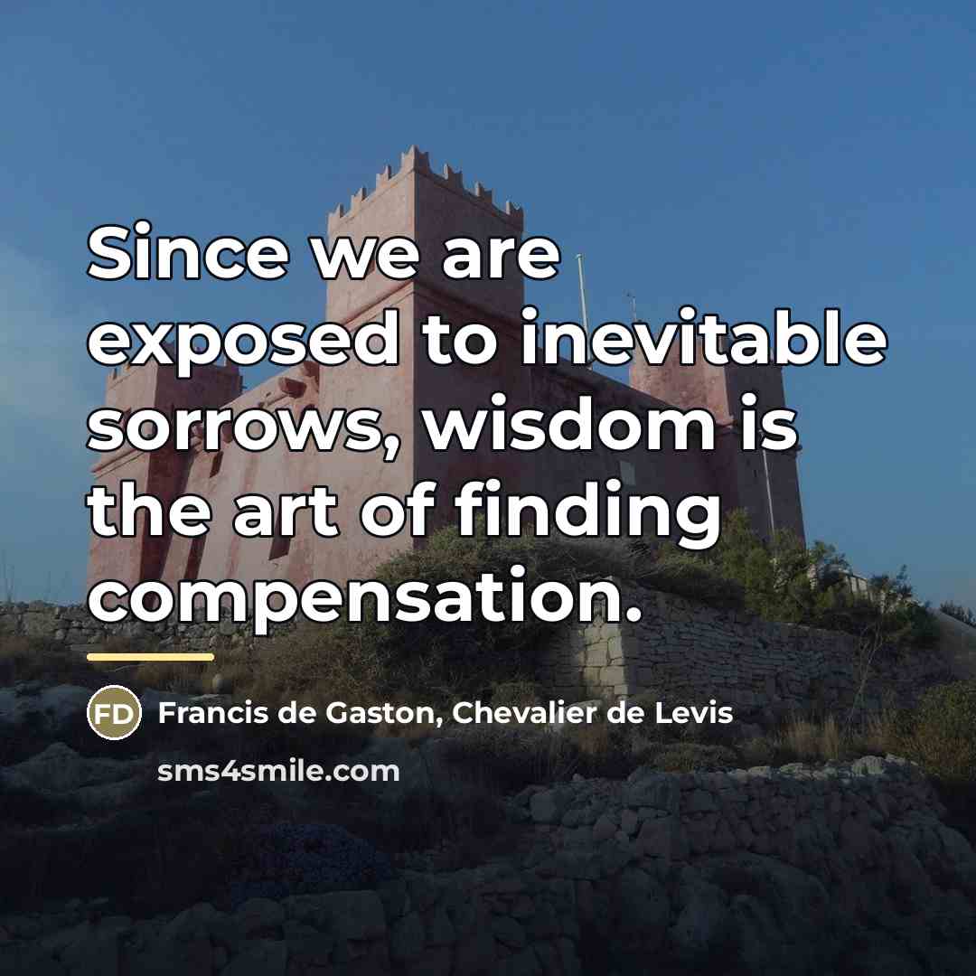 “Since we are exposed to inevitable sorrows, wisdom is the…” quote by Francis de Gaston, Chevalier de Levis