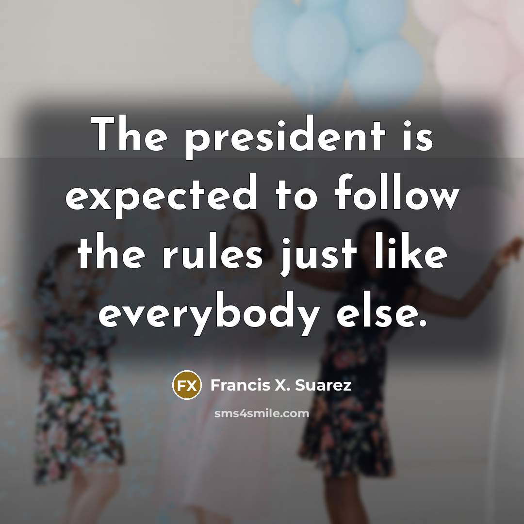 “The president is expected to follow the rules just like…” quote by Francis X. Suarez