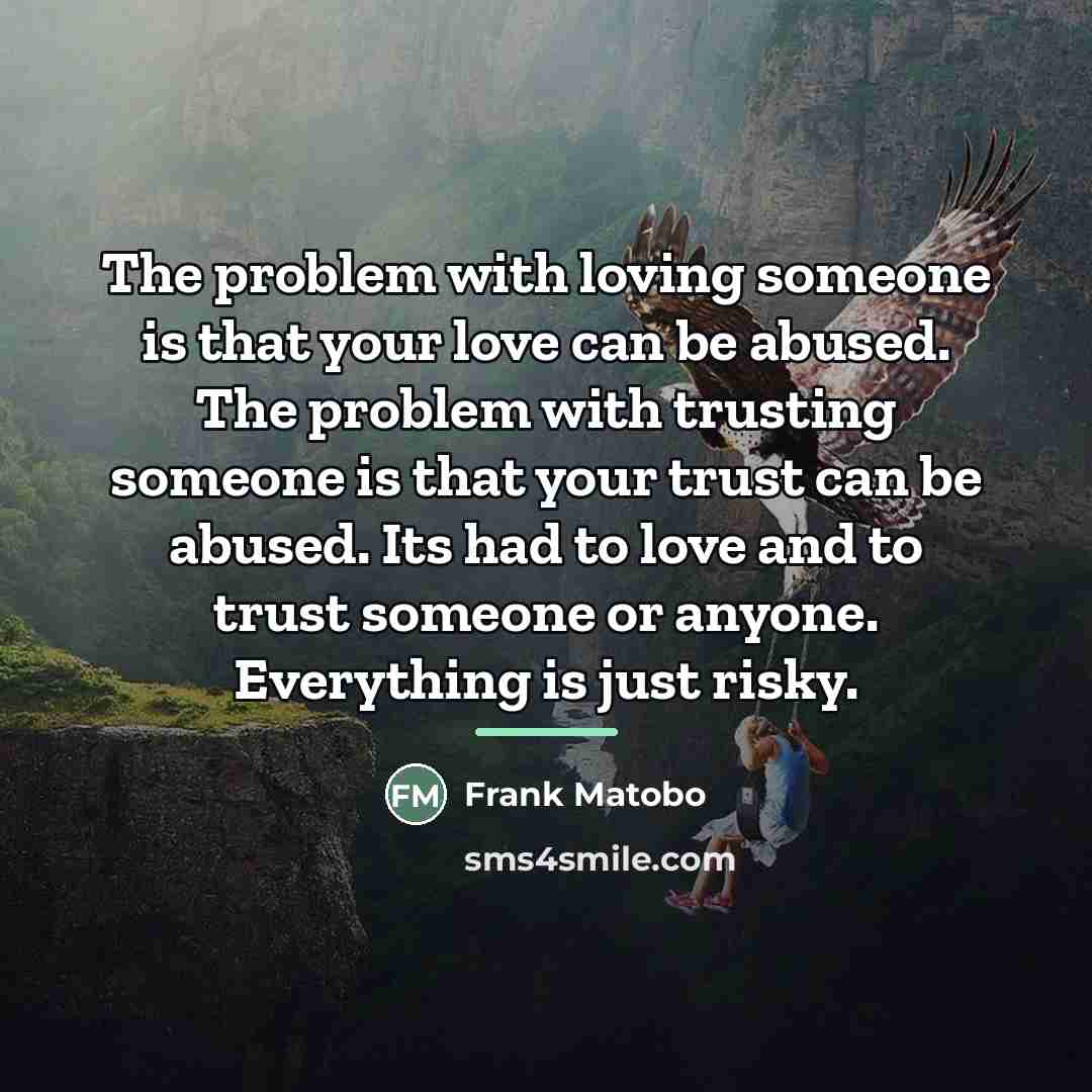“The problem with loving someone is that your love can…” quote by Frank Matobo