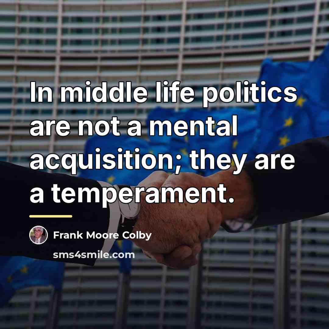 “In middle life politics are not a mental acquisition; they…” quote by Frank Moore Colby