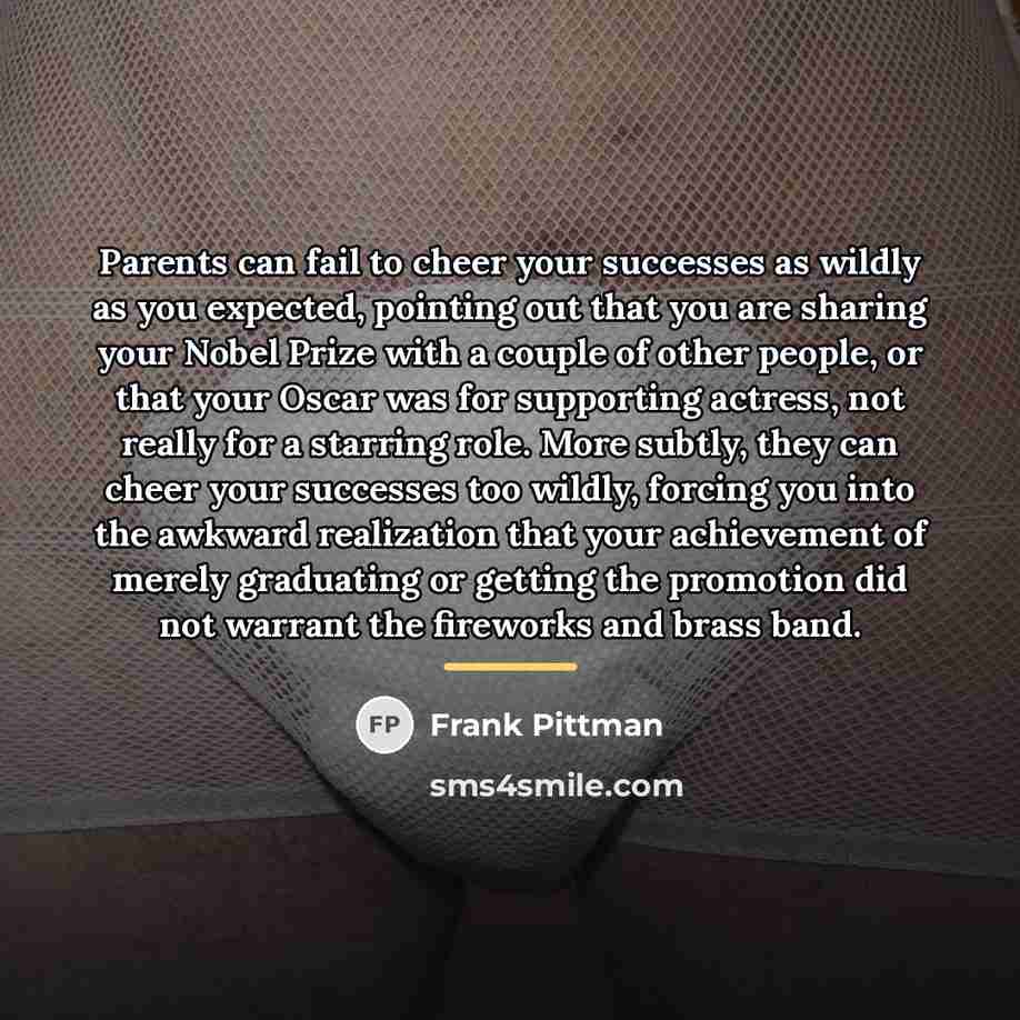 “Parents can fail to cheer your successes as wildly as…” quote by Frank Pittman