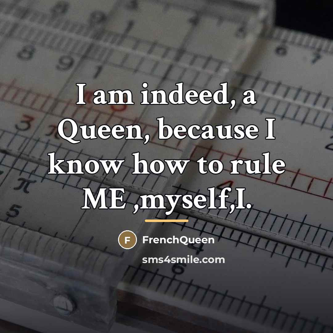 “I am indeed, a Queen, because I know how to…” quote by Frenchqueen