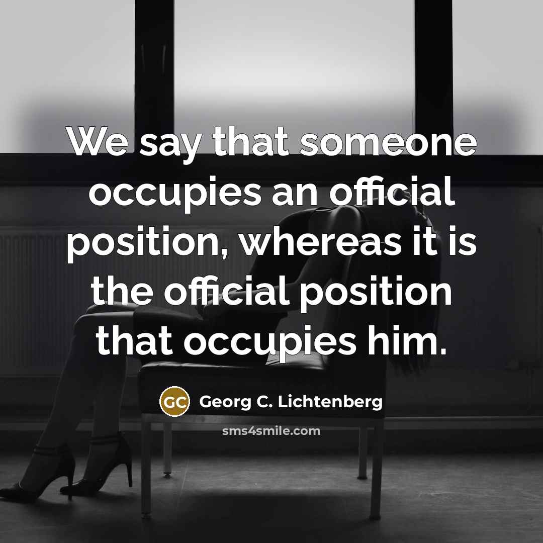 “We say that someone occupies an official position, whereas it…” quote by Georg C. Lichtenberg