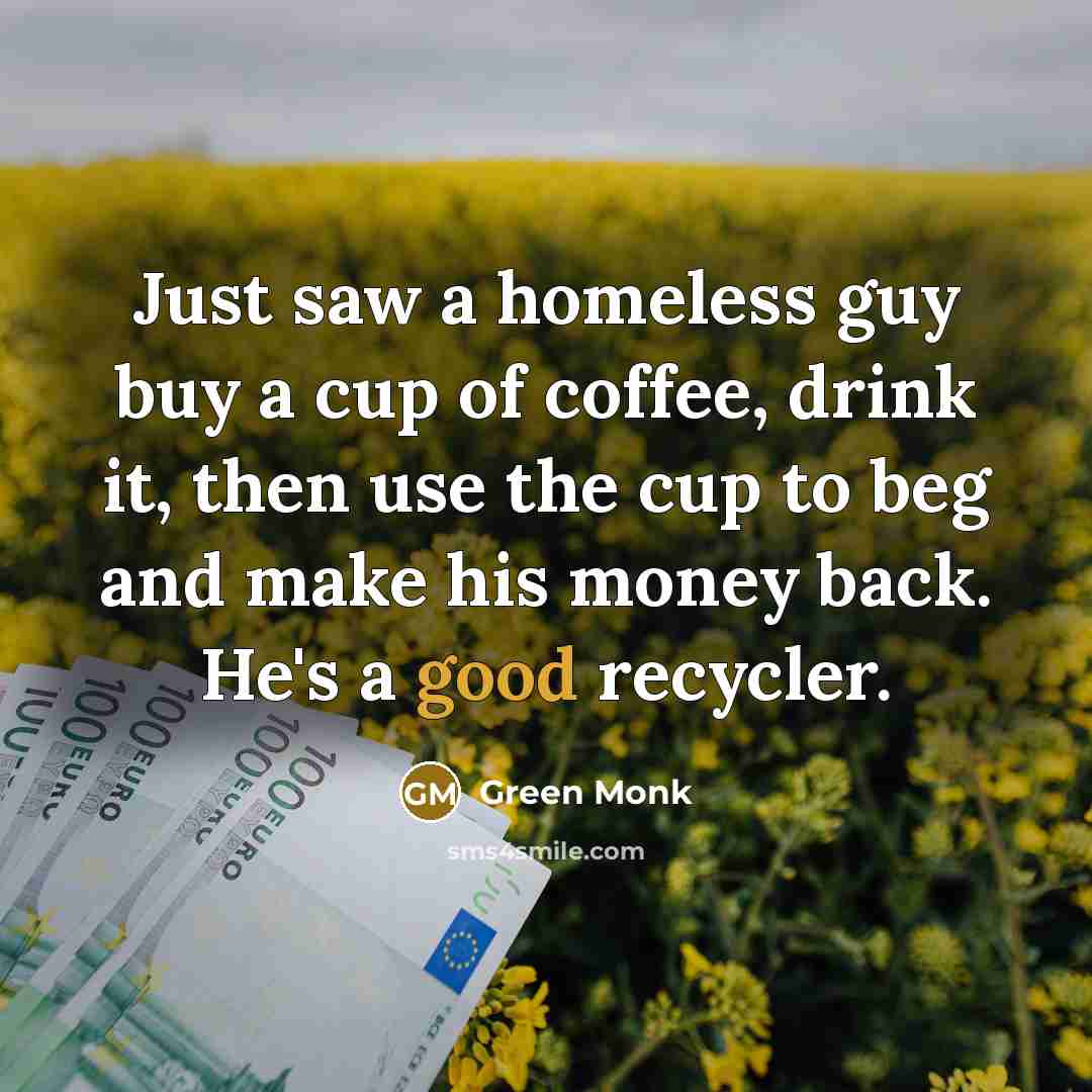 “Just saw a homeless guy buy a cup of coffee,…” quote by Green Monk