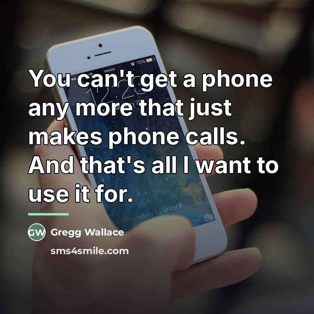 “You can't get a phone any more that just makes…” quote by Gregg Wallace