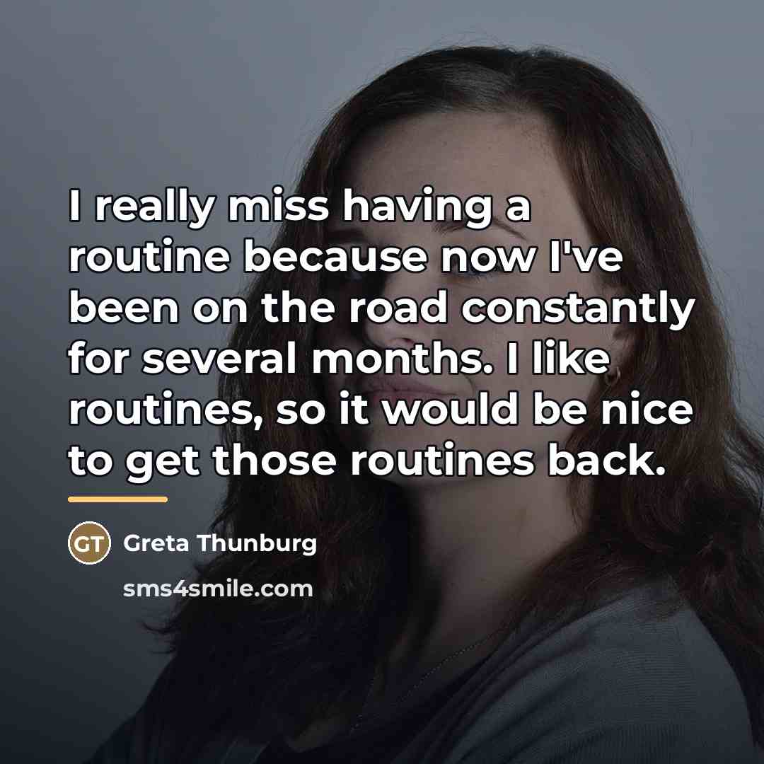 “I really miss having a routine because now I've been…” quote by Greta Thunburg