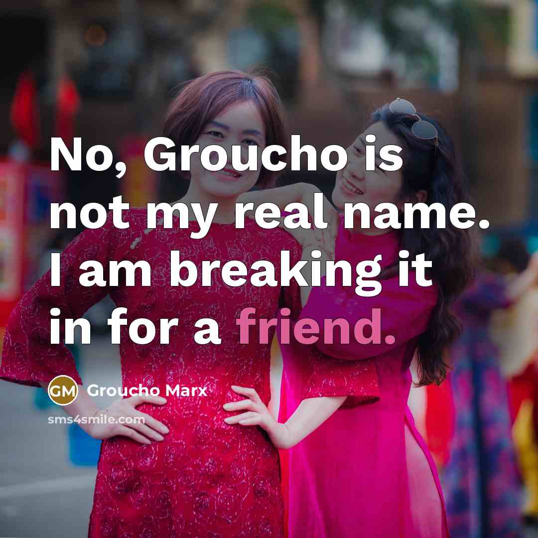 “No, Groucho is not my real name. I am breaking…” quote by Groucho Marx