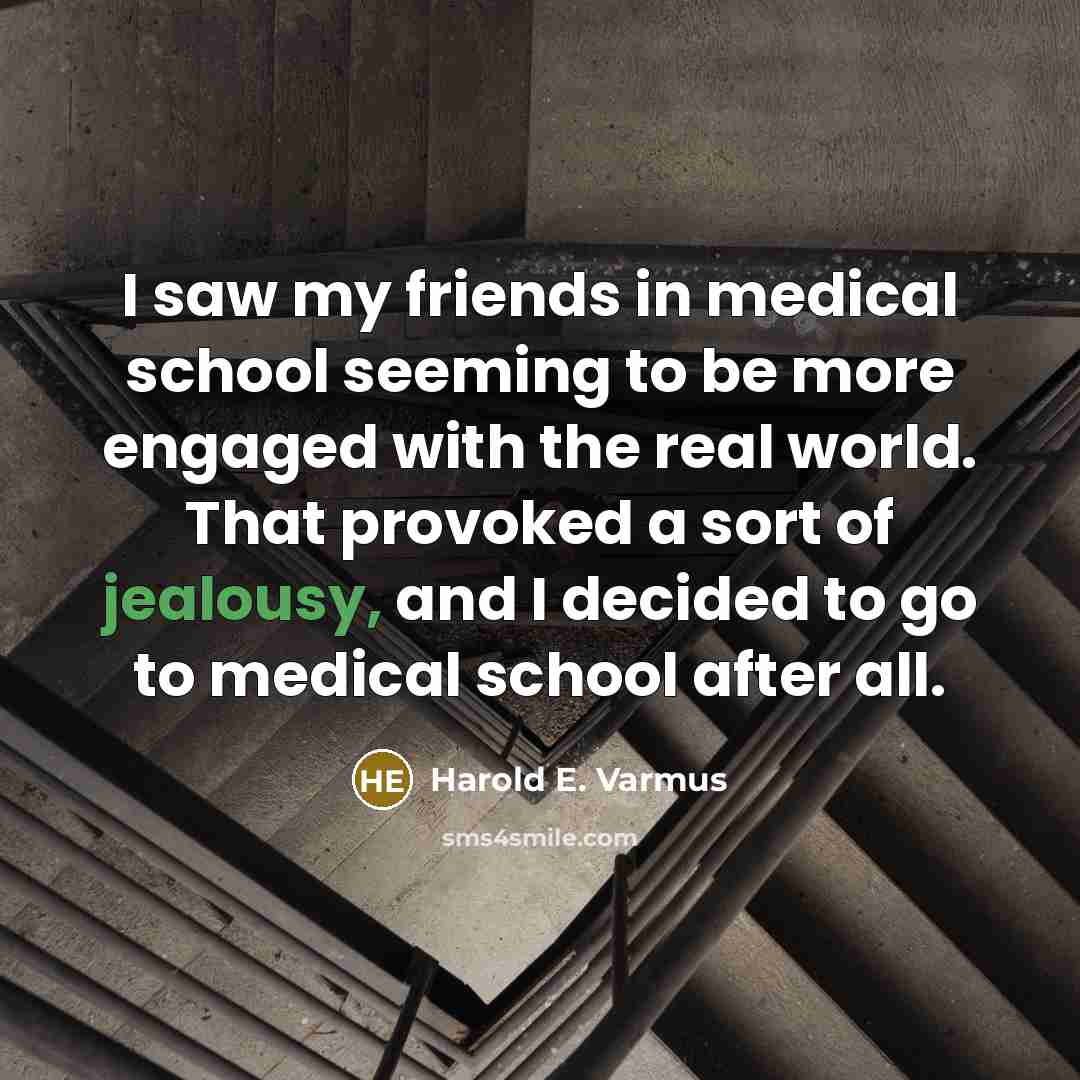 “I saw my friends in medical school seeming to be…” quote by Harold E. Varmus
