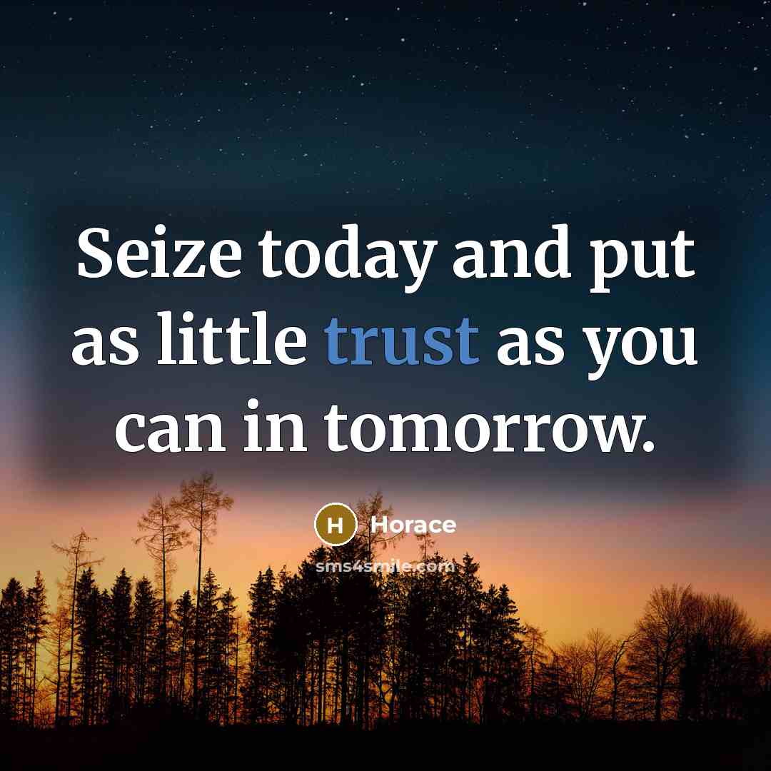 “Seize today and put as little trust as you can…” quote by Horace