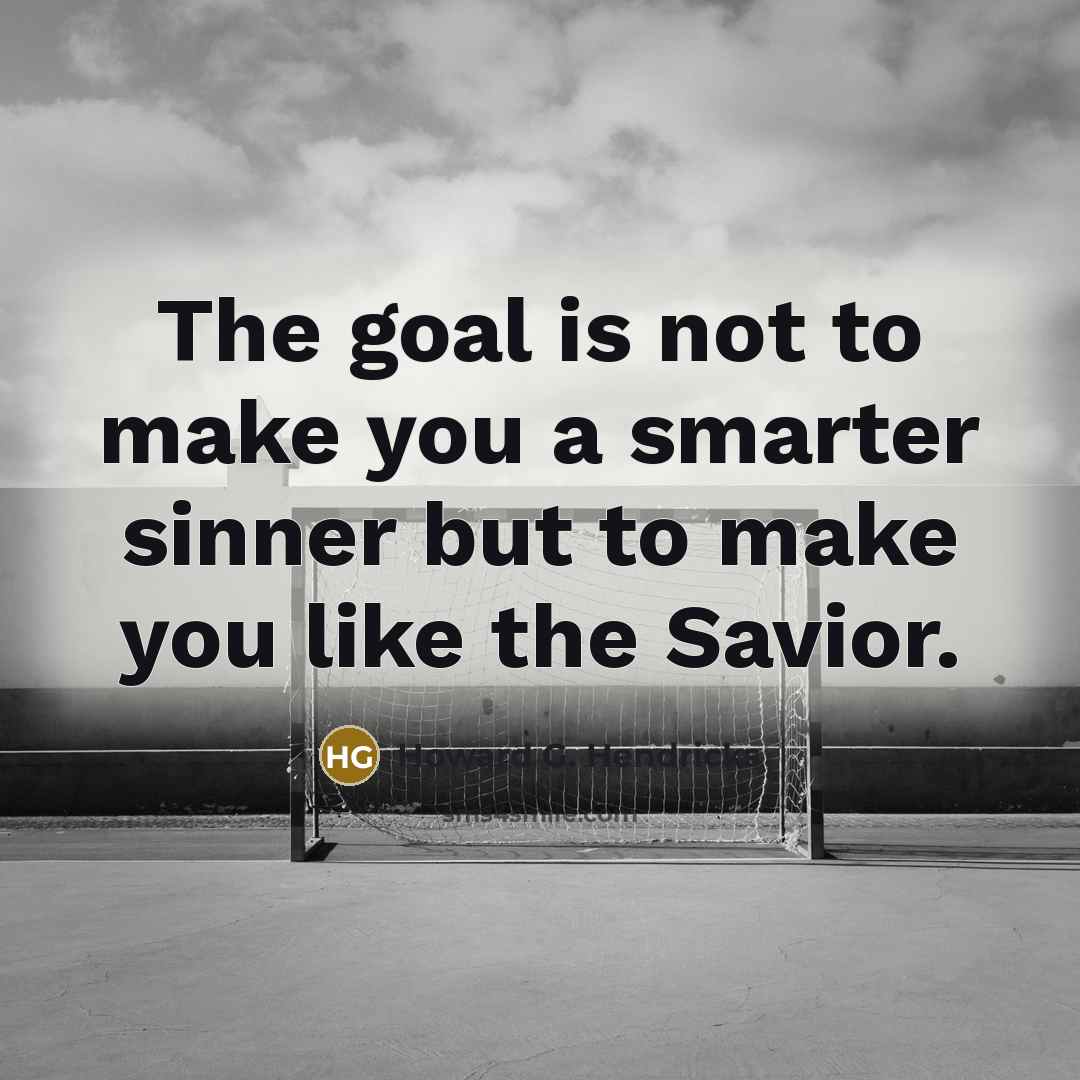 “The goal is not to make you a smarter sinner…” quote by Howard G. Hendricks